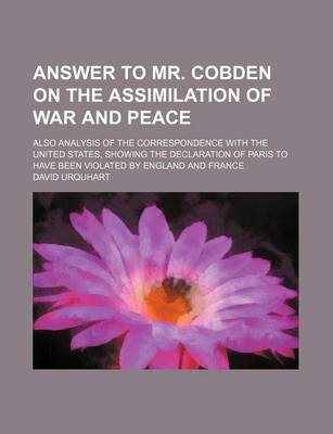 Book cover for Answer to Mr. Cobden on the Assimilation of War and Peace; Also Analysis of the Correspondence with the United States, Showing the Declaration of Pari