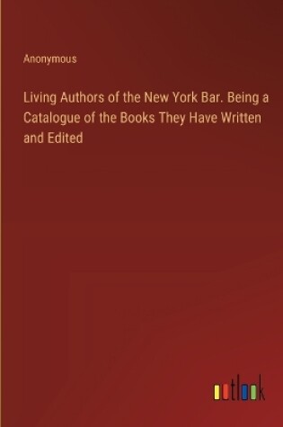 Cover of Living Authors of the New York Bar. Being a Catalogue of the Books They Have Written and Edited
