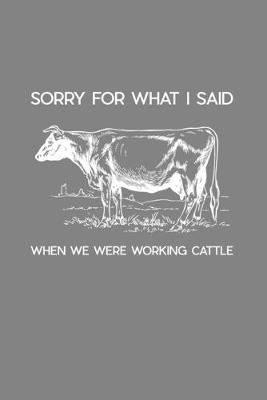 Book cover for Sorry For What I Said When We Were Working Cattle