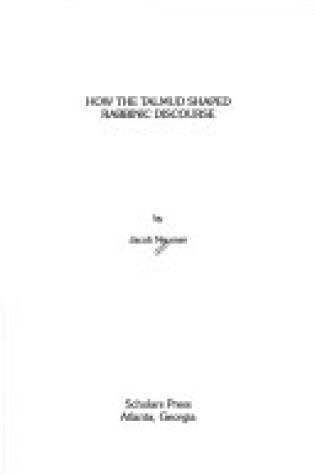 Cover of How the Talmud Shaped Rabbinic Discourse