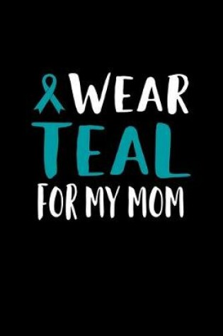 Cover of Wear Teal For My Mom