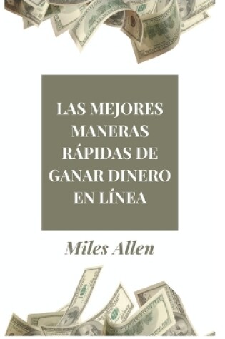 Cover of Las Mejores Maneras Rápidas de Ganar Dinero En Línea