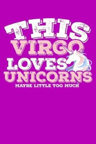 Cover of This Virgo Loves Unicorns Maybe Little Too Much Notebook