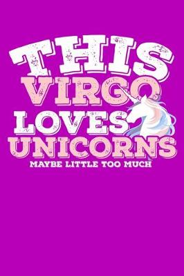 Book cover for This Virgo Loves Unicorns Maybe Little Too Much Notebook