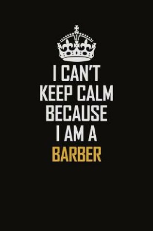 Cover of I Can't Keep Calm Because I Am A Barber