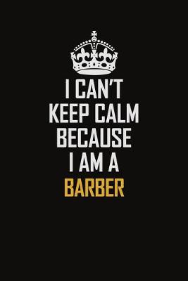 Book cover for I Can't Keep Calm Because I Am A Barber