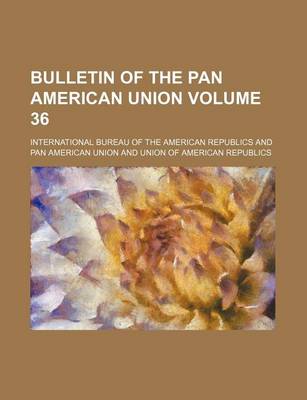 Book cover for Bulletin of the Pan American Union Volume 36