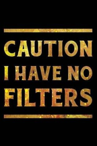 Cover of Caution I Have No Filter Notebook Gold