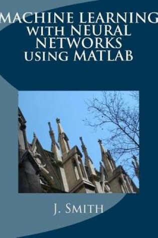 Cover of Machine Learning with Neural Networks Using MATLAB