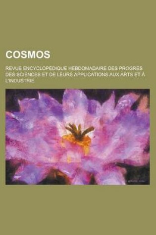 Cover of Cosmos; Revue Encyclopedique Hebdomadaire Des Progres Des Sciences Et de Leurs Applications Aux Arts Et A L'Industrie