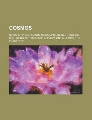 Book cover for Cosmos; Revue Encyclopedique Hebdomadaire Des Progres Des Sciences Et de Leurs Applications Aux Arts Et A L'Industrie