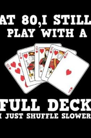 Cover of At 80 I Still Play With a Full Deck I Just Shuffler Slower