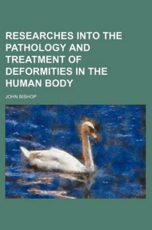 Cover of Researches Into the Pathology and Treatment of Deformities in the Human Body