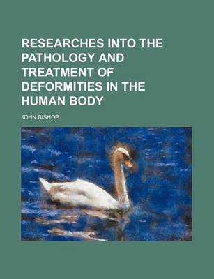 Book cover for Researches Into the Pathology and Treatment of Deformities in the Human Body