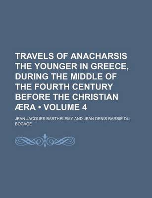 Book cover for Travels of Anacharsis the Younger in Greece, During the Middle of the Fourth Century Before the Christian Aera (Volume 4)