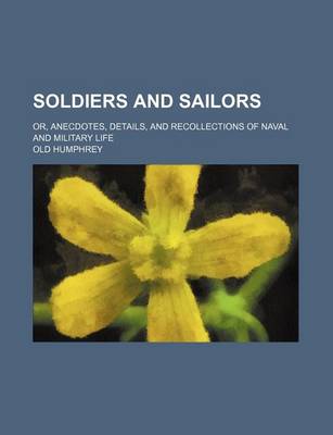 Book cover for Soldiers and Sailors; Or, Anecdotes, Details, and Recollections of Naval and Military Life