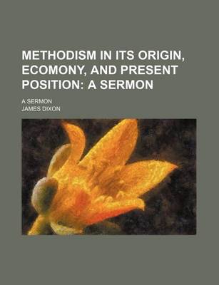 Book cover for Methodism in Its Origin, Ecomony, and Present Position; A Sermon. a Sermon