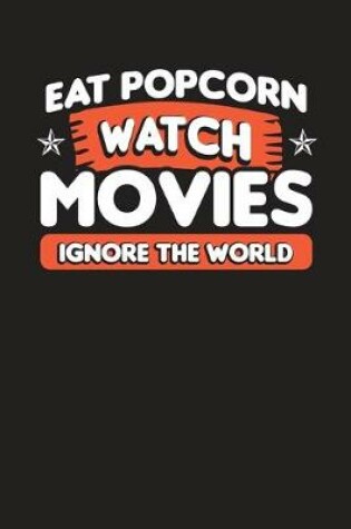 Cover of Eat Popcorn Watch Movies Ignore The World
