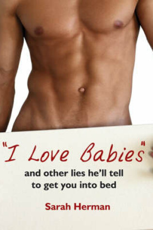 Cover of I Love Babies and Other Lies He'll Tell to Get You into Bed  Firm Sale
