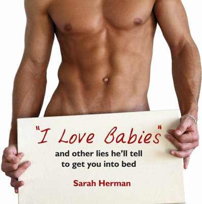 Book cover for I Love Babies and Other Lies He'll Tell to Get You into Bed  Firm Sale