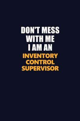 Book cover for Don't Mess With Me Because I Am An Inventory Control Supervisor