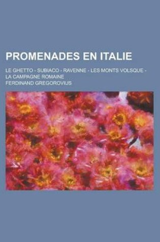 Cover of Promenades En Italie; Le Ghetto - Subiaco - Ravenne - Les Monts Volsque - La Campagne Romaine