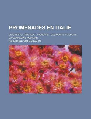 Book cover for Promenades En Italie; Le Ghetto - Subiaco - Ravenne - Les Monts Volsque - La Campagne Romaine