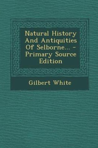 Cover of Natural History and Antiquities of Selborne... - Primary Source Edition
