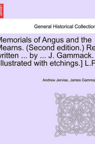 Cover of Memorials of Angus and the Mearns. (Second Edition.) Re-Written ... by ... J. Gammack. [Illustrated with Etchings.] L.P. Vol. II