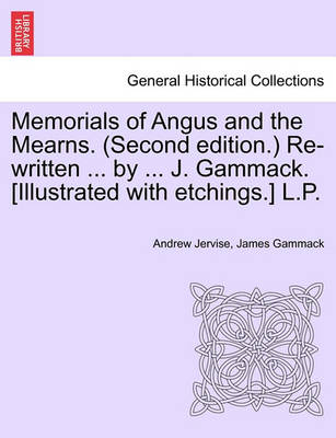 Book cover for Memorials of Angus and the Mearns. (Second Edition.) Re-Written ... by ... J. Gammack. [Illustrated with Etchings.] L.P. Vol. II