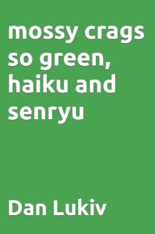 Cover of mossy crags so green, haiku and senryu