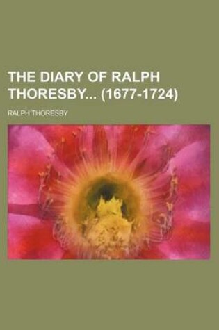 Cover of The Diary of Ralph Thoresby (1677-1724)