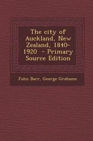 Cover of The City of Auckland, New Zealand, 1840-1920 - Primary Source Edition