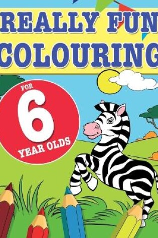 Cover of Really Fun Colouring Book For 6 Year Olds