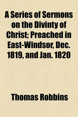 Book cover for A Series of Sermons on the Divinty of Christ; Preached in East-Windsor, Dec. 1819, and Jan. 1820