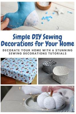 Book cover for Simple DIY Sewing Decorations for Your Home