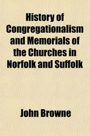 Cover of History of Congregationalism and Memorials of the Churches in Norfolk and Suffolk