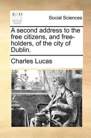 Cover of A Second Address to the Free Citizens, and Free-Holders, of the City of Dublin.