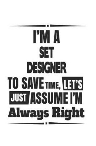 Cover of I'm A Set Designer To Save Time, Let's Just Assume I'm Always Right