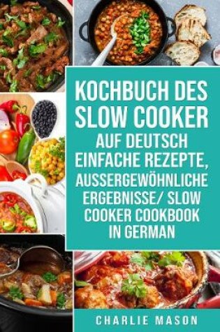 Cover of Kochbuch Des Slow Cooker Auf Deutsch Einfache Rezepte, Aussergewöhnliche Ergebnisse/ Slow Cooker Cookbook In German