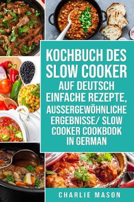 Book cover for Kochbuch Des Slow Cooker Auf Deutsch Einfache Rezepte, Aussergewöhnliche Ergebnisse/ Slow Cooker Cookbook In German
