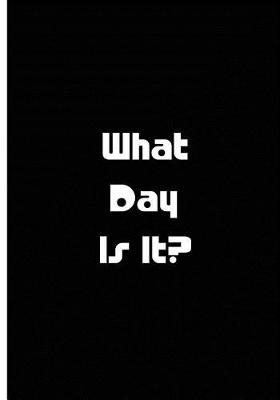 Book cover for What Day Is It? - Black Notebook / Extended Lined Pages / Soft Matte Cover