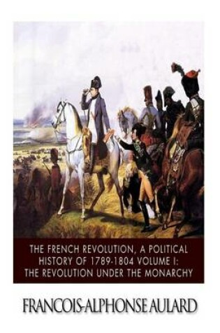 Cover of The French Revolution, a Political History 1789-1804 Volume I