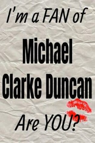 Cover of I'm a Fan of Michael Clarke Duncan Are You? Creative Writing Lined Journal