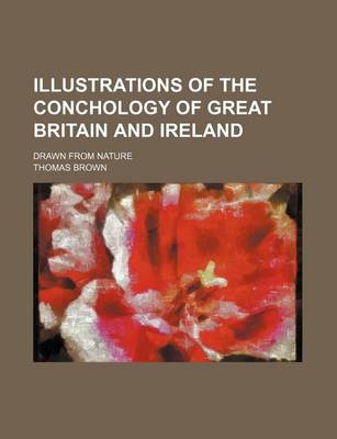 Book cover for Illustrations of the Conchology of Great Britain and Ireland; Drawn from Nature