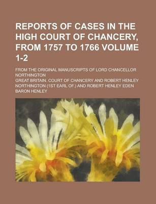 Book cover for Reports of Cases in the High Court of Chancery, from 1757 to 1766; From the Original Manuscripts of Lord Chancellor Northington Volume 1-2