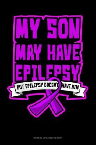 Cover of My Son May Have Epilepsy But Epilepsy Doesn't Have Him