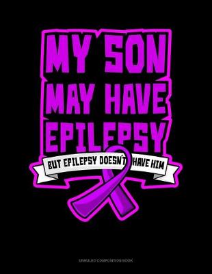 Book cover for My Son May Have Epilepsy But Epilepsy Doesn't Have Him