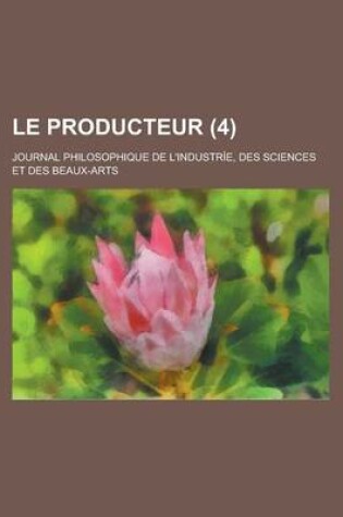 Cover of Le Producteur (4); Journal Philosophique de L'Industrie, Des Sciences Et Des Beaux-Arts