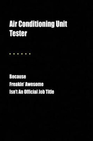 Cover of Air Conditioning Unit Tester Because Freakin' Awesome Isn't an Official Job Title